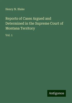 Reports of Cases Argued and Determined in the Supreme Court of Montana Territory - Blake, Henry N.