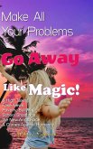 Make All Your Problems Go Away Like Magic! Make All Your Problems Go Away Like Magic!
