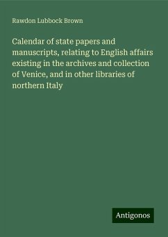 Calendar of state papers and manuscripts, relating to English affairs existing in the archives and collection of Venice, and in other libraries of northern Italy - Brown, Rawdon Lubbock