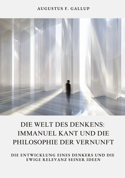 Die Welt des Denkens: Immanuel Kant und die Philosophie der Vernunft Die Welt des Denkens: Immanuel Kant und die Philosophie der Vernunft
