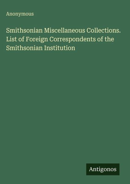 Smithsonian Miscellaneous Collections. List of Foreign Correspondents of the Smithsonian Institution