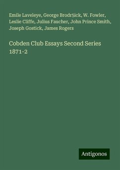 Cobden Club Essays Second Series 1871-2 - Laveleye, Emile; Brodr5ick, George; Fowler, W.; Cliffe, Leslie; Faucher, Julius; Smith, John Prince; Gostick, Joseph; Rogers, James