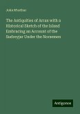 The Antiquities of Arran with a Historical Sketch of the Island Embracing an Account of the Sudreyjar Under the Norsemen