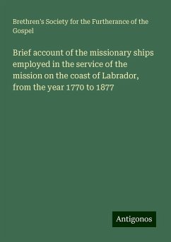 Brief account of the missionary ships employed in the service of the mission on the coast of Labrador, from the year 1770 to 1877 - Gospel, Brethren's Society for the Furtherance of the