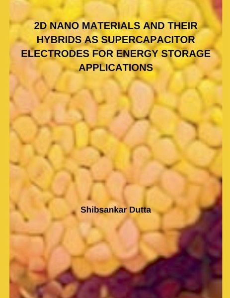 2D NANO MATERIALS AND THEIR HYBRIDS AS SUPERCAPACITOR ELECTRODES FOR ENERGY STORAGE APPLICATIONS 2D NANO MATERIALS AND THEIR HYBRIDS AS SUPERCAPACITOR ELECTRODES FOR ENERGY STORAGE APPLICATIONS