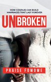 UNBROKEN - HOW COUPLES CAN BUILD MARRIAGES THAT LAST FOREVER