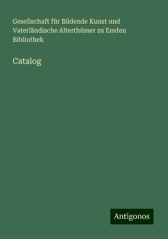 Catalog - Bibliothek, Gesellschaft für Bildende Kunst und Vaterländische Alterthümer zu Emden