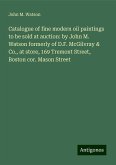 Catalogue of fine modern oil paintings to be sold at auction: by John M. Watson formerly of D.F. McGilvray & Co., at store, 169 Tremont Street, Boston cor. Mason Street