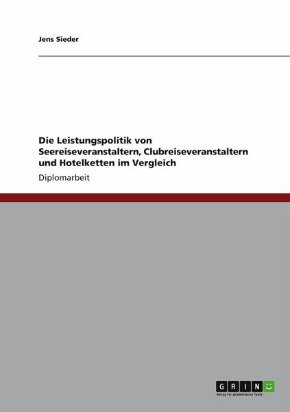 Die Leistungspolitik von Seereiseveranstaltern, Clubreiseveranstaltern und Hotelketten im Vergleich Die Leistungspolitik von Seereiseveranstaltern, Clubreiseveranstaltern und Hotelketten im Vergleich