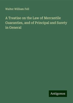 A Treatise on the Law of Mercantile Guaranties, and of Principal and Surety in General - Fell, Walter William