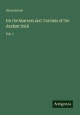 On the Manners and Customs of the Ancient Irish On the Manners and Customs of the Ancient Irish