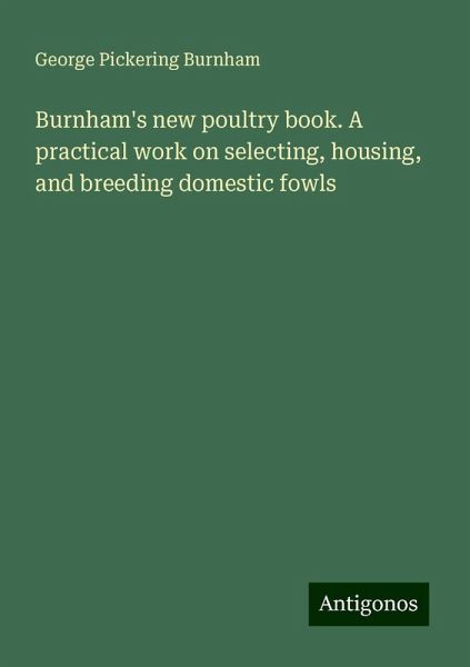 Burnham's new poultry book. A practical work on selecting, housing, and breeding domestic fowls Burnham's new poultry book. A practical work on selecting, housing, and breeding domestic fowls
