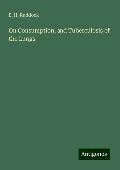 On Consumption, and Tuberculosis of the Lungs - Ruddock, E. H.