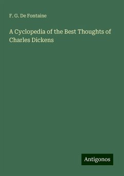 A Cyclopedia of the Best Thoughts of Charles Dickens - De Fontaine, F. G.