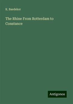 The Rhine From Rotterdam to Constance - Baedeker, K.