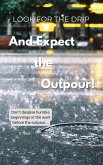 Look for the Drip And Expect the Outpour Look for the Drip And Expect the Outpour