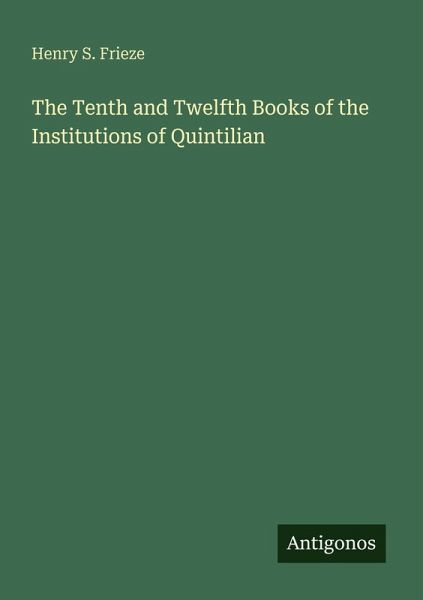 The Tenth and Twelfth Books of the Institutions of Quintilian The Tenth and Twelfth Books of the Institutions of Quintilian