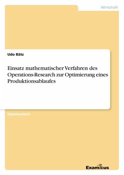 Einsatz mathematischer Verfahren des Operations-Research zur Optimierung eines Produktionsablaufes - Bätz, Udo