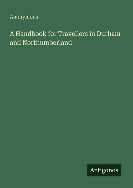 A Handbook for Travellers in Durham and Northumberland