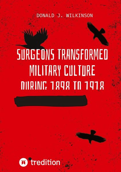 Surgeons transformed military culture during 1898 to 1918 Surgeons transformed military culture during 1898 to 1918
