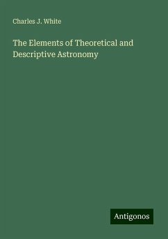 The Elements of Theoretical and Descriptive Astronomy - White, Charles J.