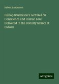 Bishop Sanderson's Lectures on Conscience and Human Law: Delivered in the Divinity School at Oxford Bishop Sanderson's Lectures on Conscience and Human Law: Delivered in the Divinity School at Oxford