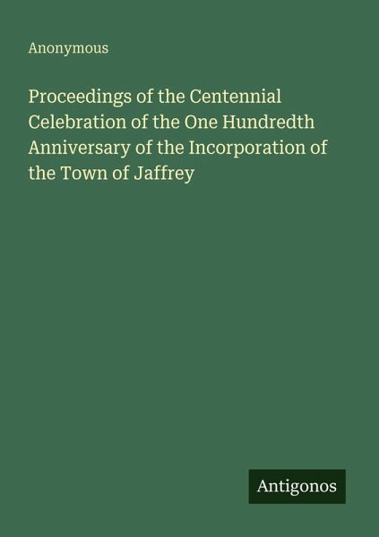 Proceedings of the Centennial Celebration of the One Hundredth Anniversary of the Incorporation of the Town of Jaffrey
