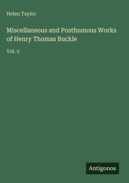 Miscellaneous and Posthumous Works of Henry Thomas Buckle