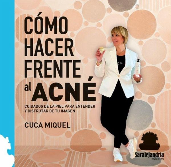 CÓMO HACER FRENTE AL ACNÉ: CUIDADOS DE LA PIEL PARA ENTENDER Y DISFRUTAR DE TU IMAGEN. CÓMO HACER FRENTE AL ACNÉ: CUIDADOS DE LA PIEL PARA ENTENDER Y DISFRUTAR DE TU IMAGEN.