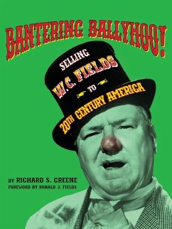 Bantering Ballyhoo! Selling W. C. Fields to 20th Century America - Greene, Richard S.