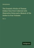 The Dramatic Works of Thomas Dekker Now First Collected with Illustrative Notes and a Memoir of the Author in Four Volumes