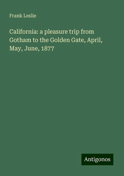 California: a pleasure trip from Gotham to the Golden Gate, April, May, June, 1877