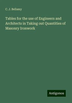 Tables for the use of Engineers and Architects in Taking out Quantities of Masonry Ironwork - Bellamy, C. J.