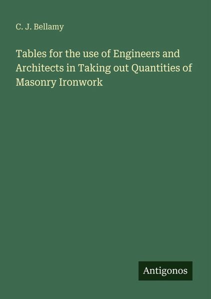 Tables for the use of Engineers and Architects in Taking out Quantities of Masonry Ironwork Tables for the use of Engineers and Architects in Taking out Quantities of Masonry Ironwork