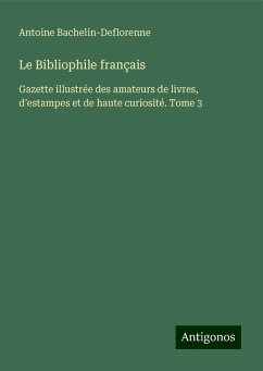 Le Bibliophile français - Bachelin-Deflorenne, Antoine