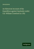 An Historical Account of the Expedition against Sandusky under Col. William Crawford in 1782 An Historical Account of the Expedition against Sandusky under Col. William Crawford in 1782