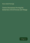 Twelve Discussions Proving the Extinction of Evil Persons and Things Twelve Discussions Proving the Extinction of Evil Persons and Things