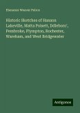 Historic Sketches of Hanson Lakeville, Matta Poisett, Ddleboro', Pembroke, Plympton, Rochester, Wareham, and West Bridgewater Historic Sketches of Hanson Lakeville, Matta Poisett, Ddleboro', Pembroke, Plympton, Rochester, Wareham, and West Bridgewater
