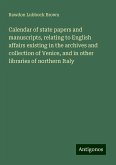 Calendar of state papers and manuscripts, relating to English affairs existing in the archives and collection of Venice, and in other libraries of northern Italy Calendar of state papers and manuscripts, relating to English affairs existing in the archives and collection of Venice, and in other libraries of northern Italy