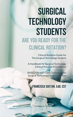 Surgical Technology Students - Are You Ready for The Clinical Rotation? Clinical Rotation Guide for The Surgical Technology Student - Soetan, EdD CST Francisca