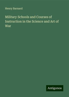 Military Schools and Courses of Instruction in the Science and Art of War - Barnard, Henry