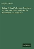 Cathcart's Douth's Speaker. Selections in Prose, Poetry, and Dialogues, for Declamation and Recitation Cathcart's Douth's Speaker. Selections in Prose, Poetry, and Dialogues, for Declamation and Recitation
