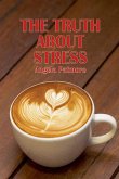 The Truth About Stress The Truth About Stress