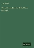 Work, Friendship, Wordship Three Sermons Work, Friendship, Wordship Three Sermons