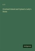 Overland Inland and Upland a Lady's Notes