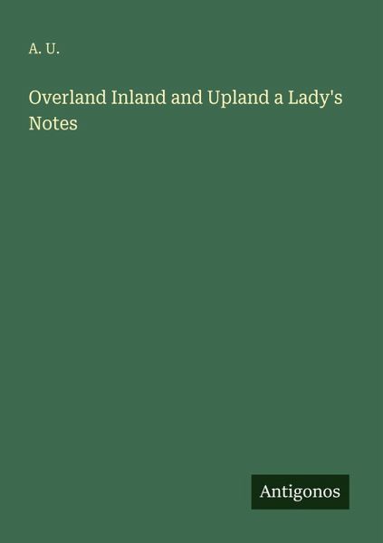 Overland Inland and Upland a Lady's Notes Overland Inland and Upland a Lady's Notes