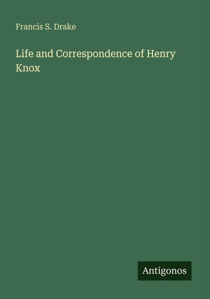 Life and Correspondence of Henry Knox Life and Correspondence of Henry Knox