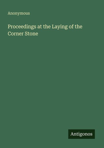 Proceedings at the Laying of the Corner Stone