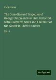 The Comedies and Tragedies of George Chapman Now First Collected with Illustraive Notes and a Memoir of the Author in Three Volumes