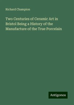 Two Centuries of Ceramic Art in Bristol Being a History of the Manufacture of the True Porcelain - Champion, Richard